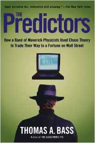 The Predictors : How a Band of Maverick Physicists Used Chaos Theory to Trade Their Way to a Fortune on Wall Street